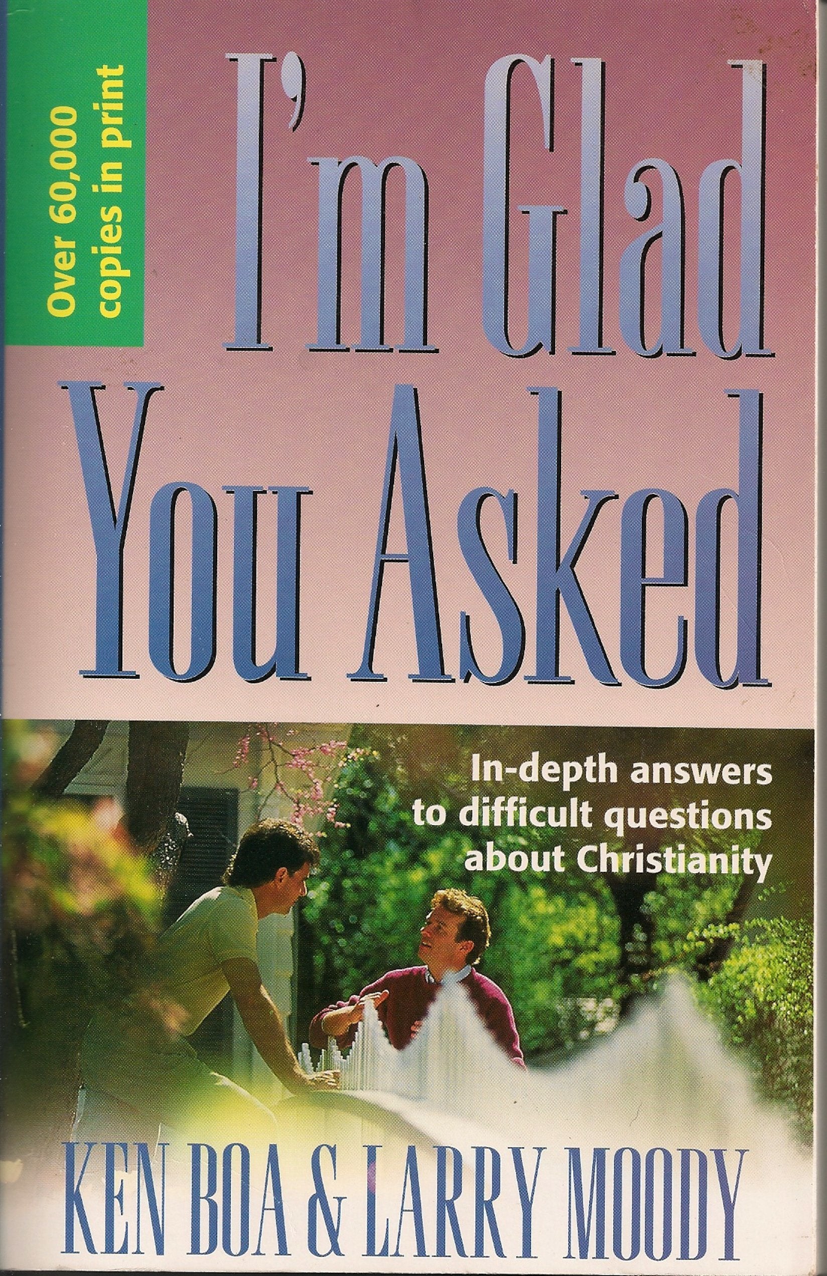 I'm Glad You Asked: InDepth Answers to Difficult Questions about Christianity,New
