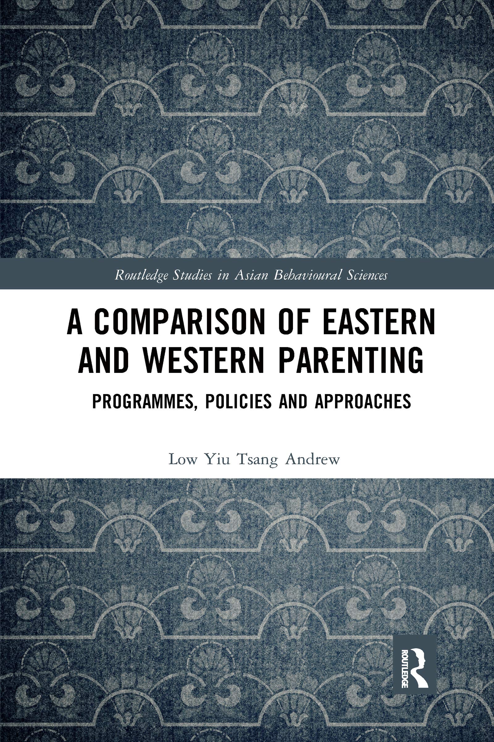 A Comparison of Eastern and Western Parenting: Programmes, Policies and Approaches (Routledge Studies in Asian Behavioural Scien,New