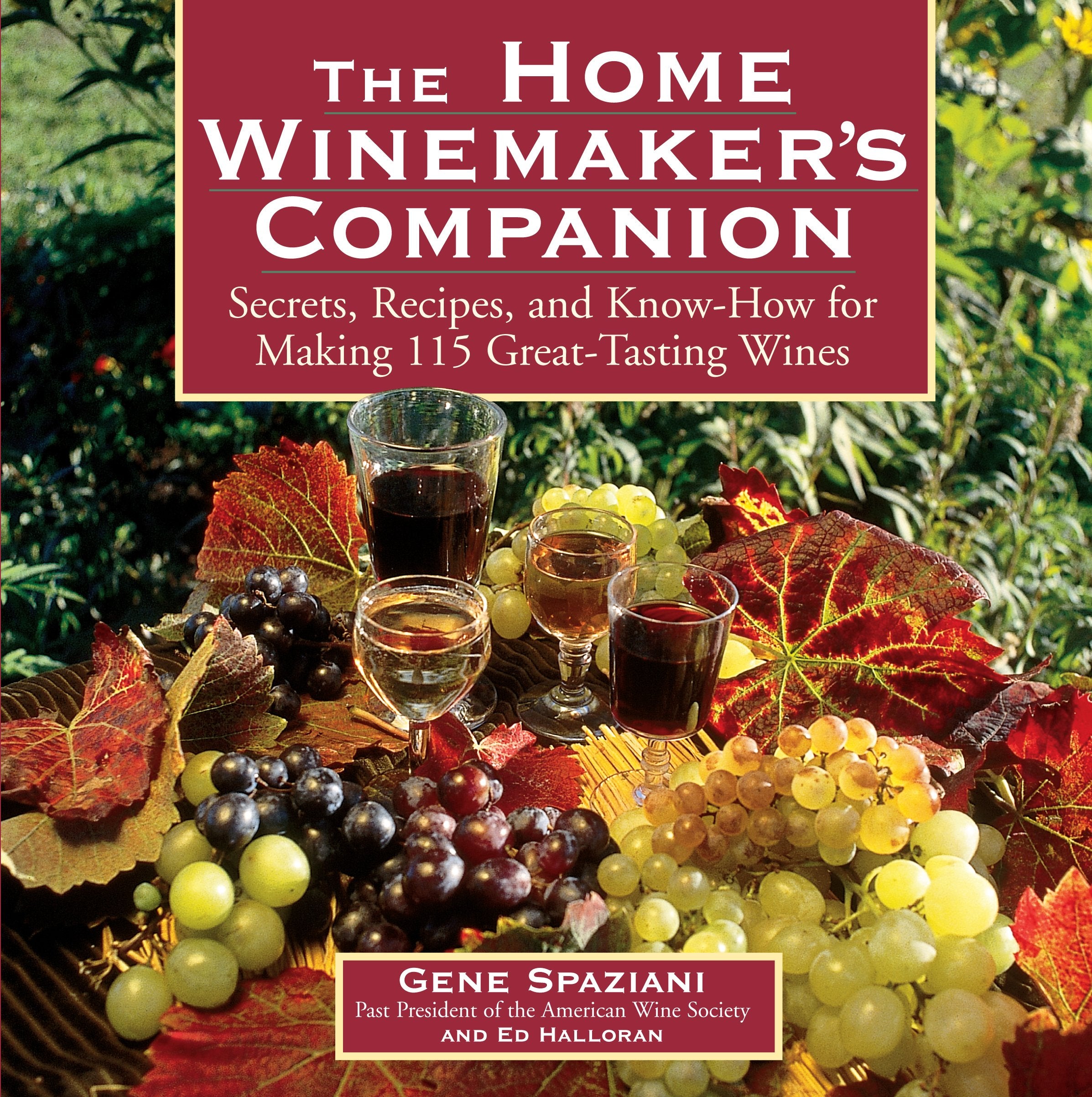 The Home Winemaker's Companion: Secrets, Recipes, and KnowHow for Making 115 GreatTasting Wines,New