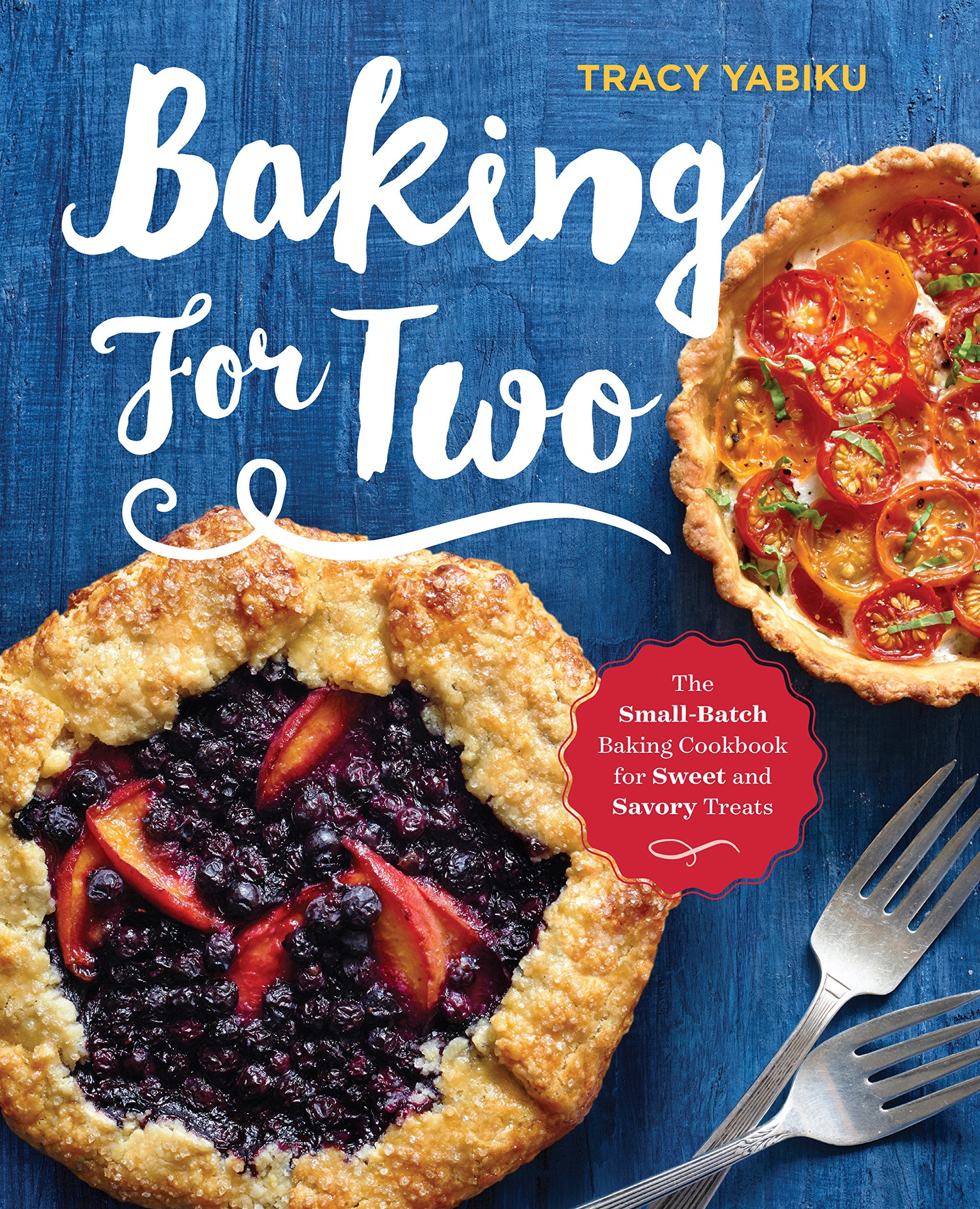 Baking For Two: The Smallbatch Baking Cookbook For Sweet And Savory Treats