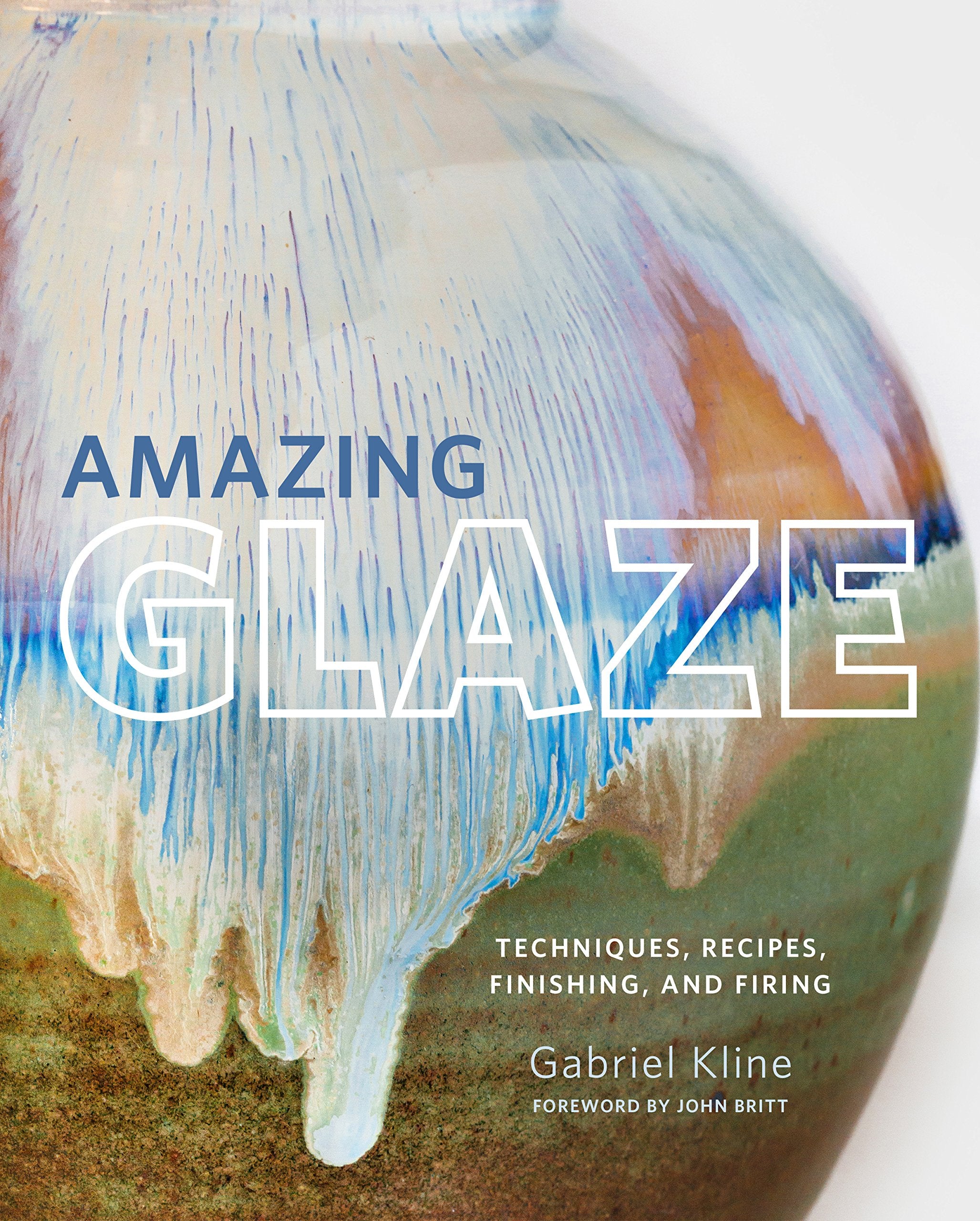 Amazing Glaze: Techniques, Recipes, Finishing, And Firing (Mastering Ceramics),New