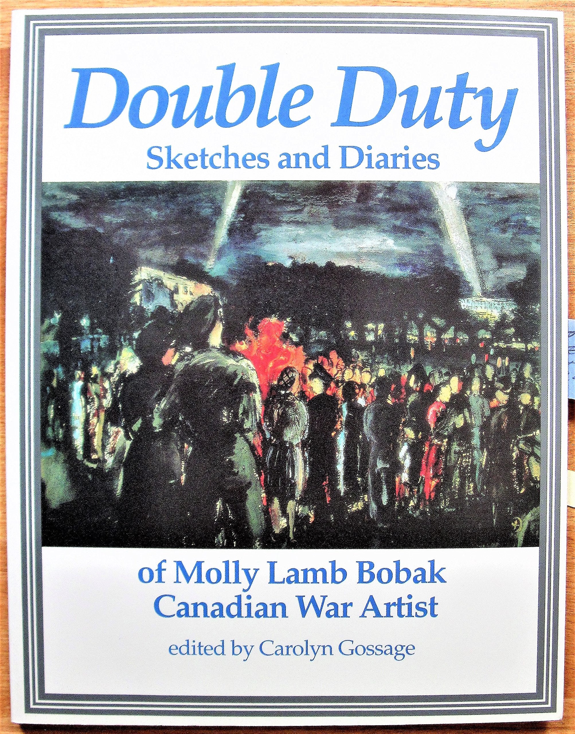 Double Duty: Sketches And Diaries Of Molly Lamb Bobak , Canadian War Artist