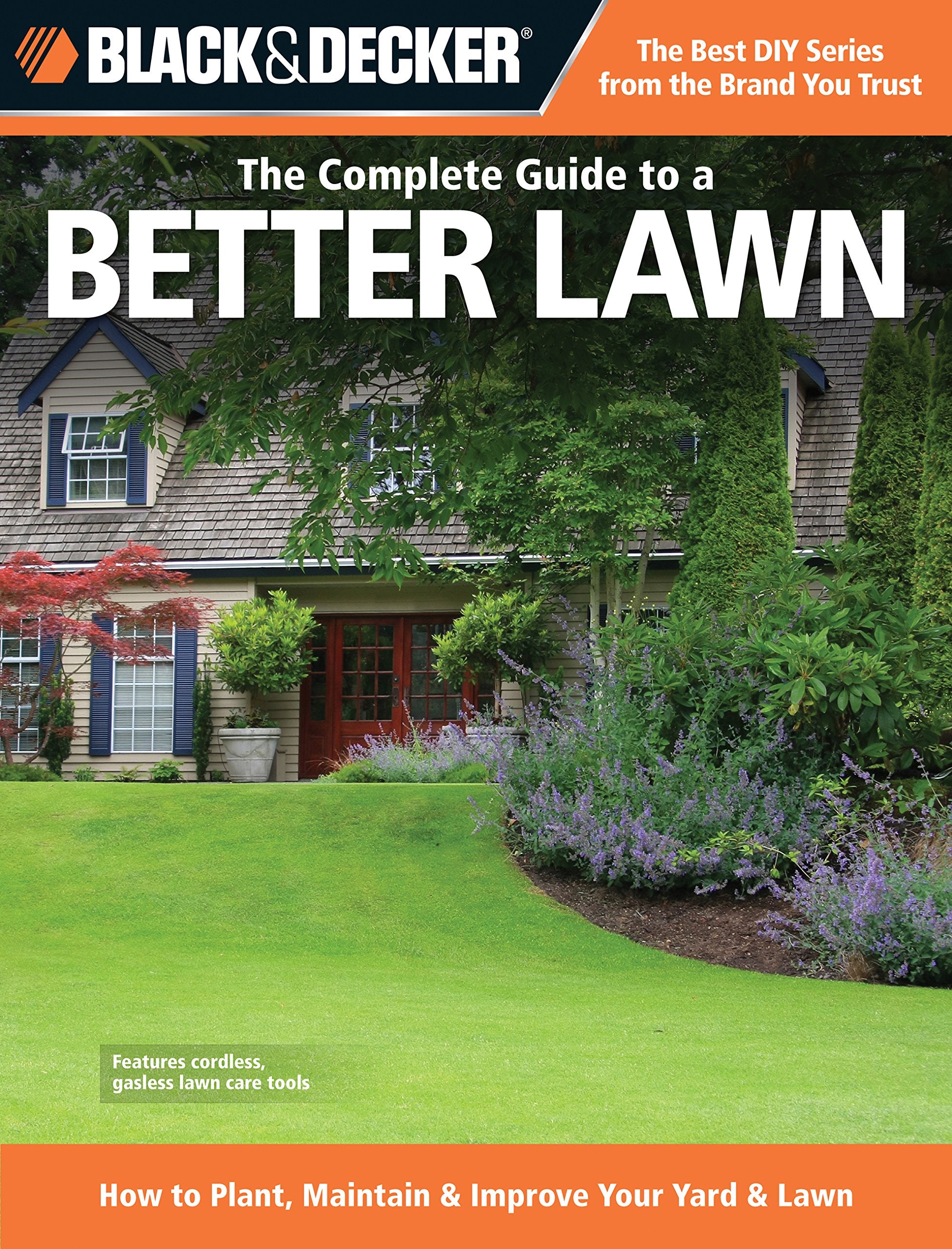 The Complete Guide to a Better Lawn: How to Plant, Maintain & Improve Your Yard & Lawn (Black & Decker Complete Guide),New