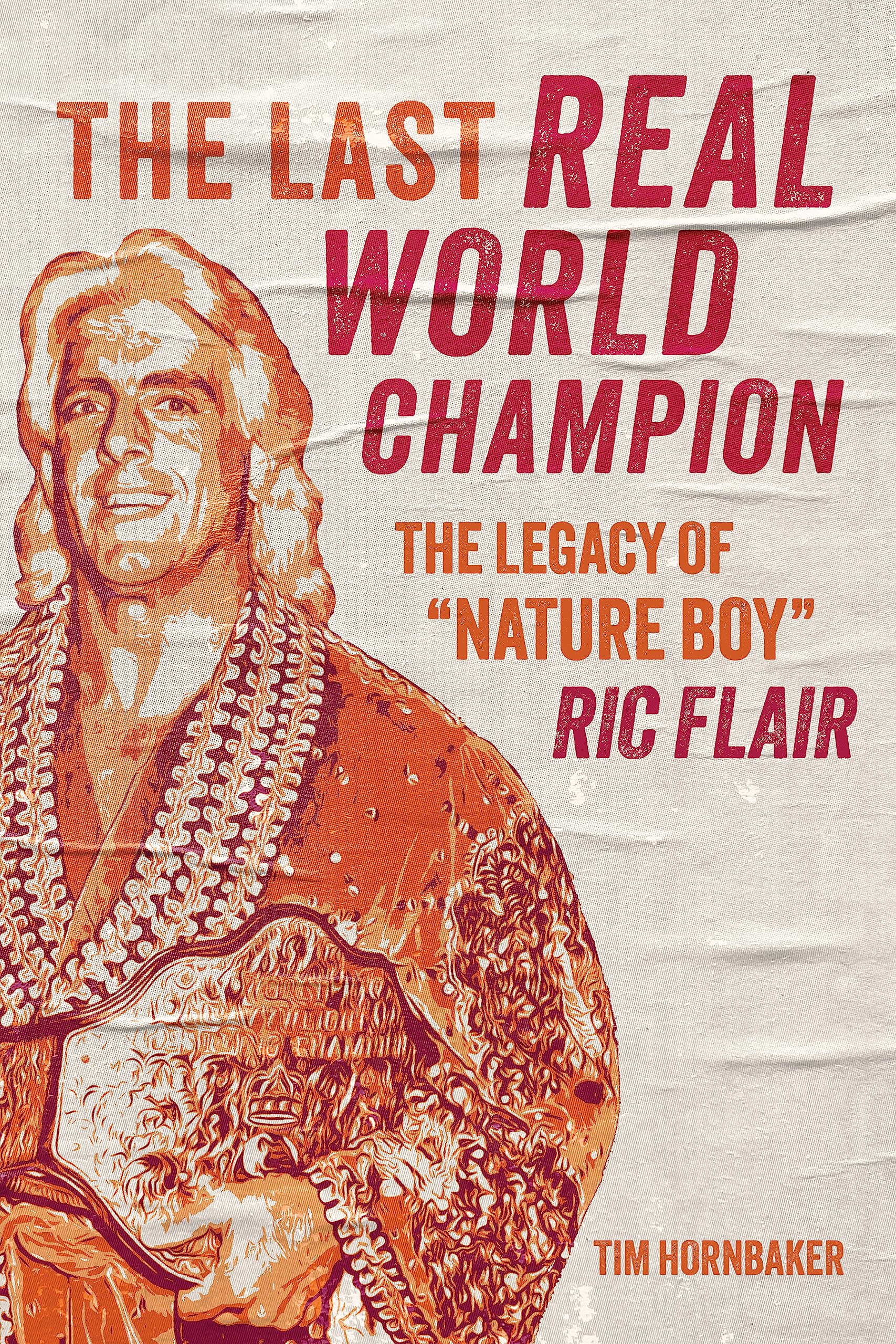 The Last Real World Champion: The Legacy Of 'Nature Boy' Ric Flair,New
