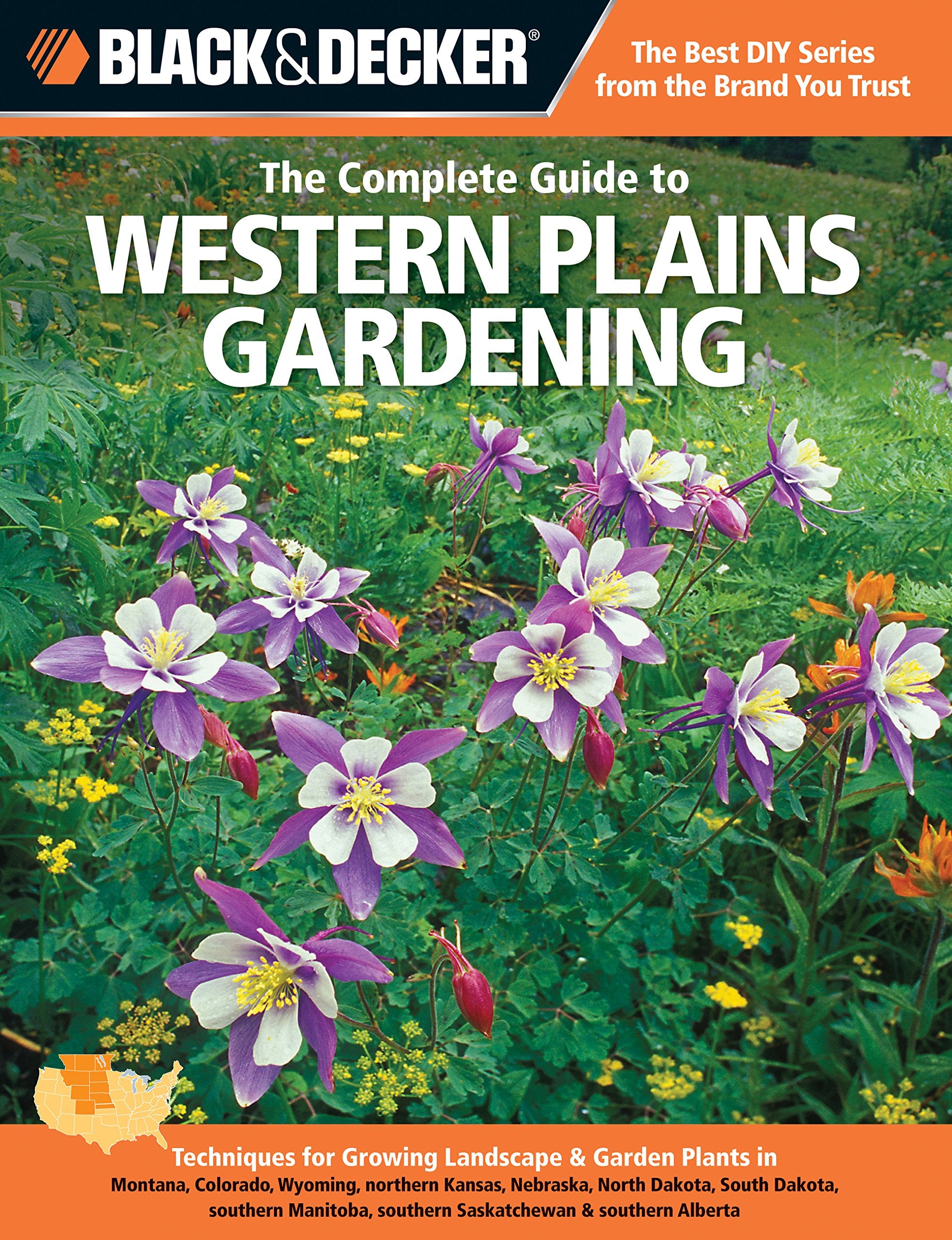 Black & Decker The Complete Guide To Western Plains Gardening: Techniques For Growing Landscape & Garden Plants In Montana, Colo