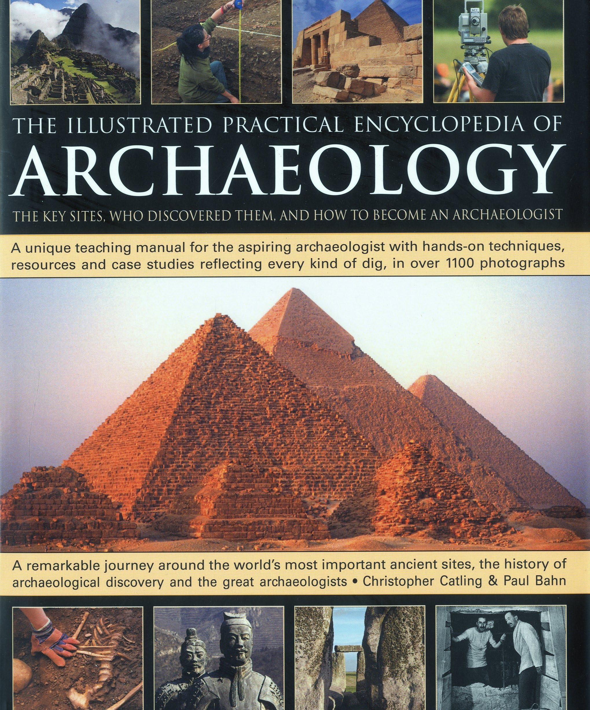 The Illustrated Practical Encyclopedia of Archaeology: The Key Sites, Those Who Discovered Them, and How To Become and Archaeolo,New