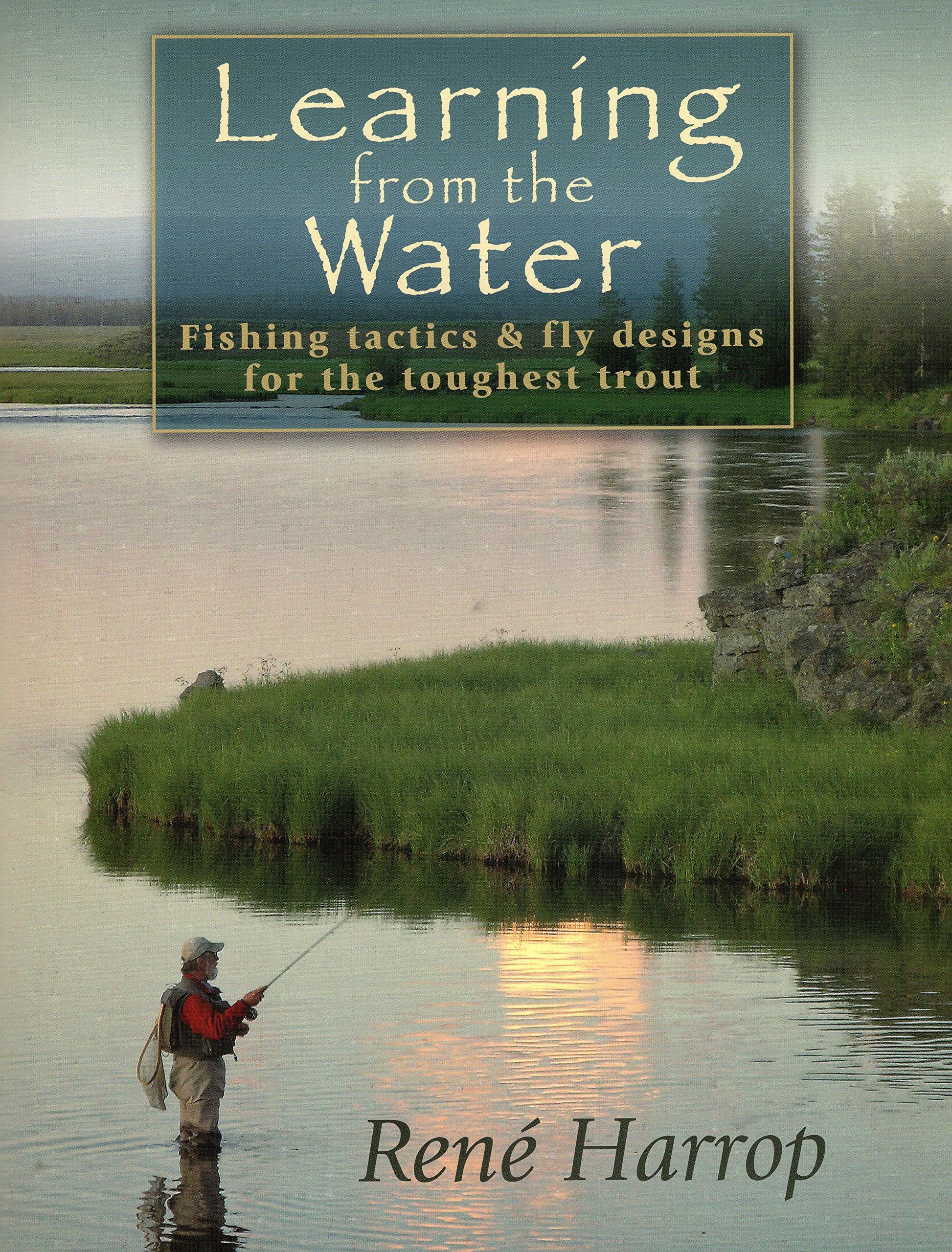 Learning from the Water: Fishing Tactics & Fly Designs for the Toughest Trout,Used