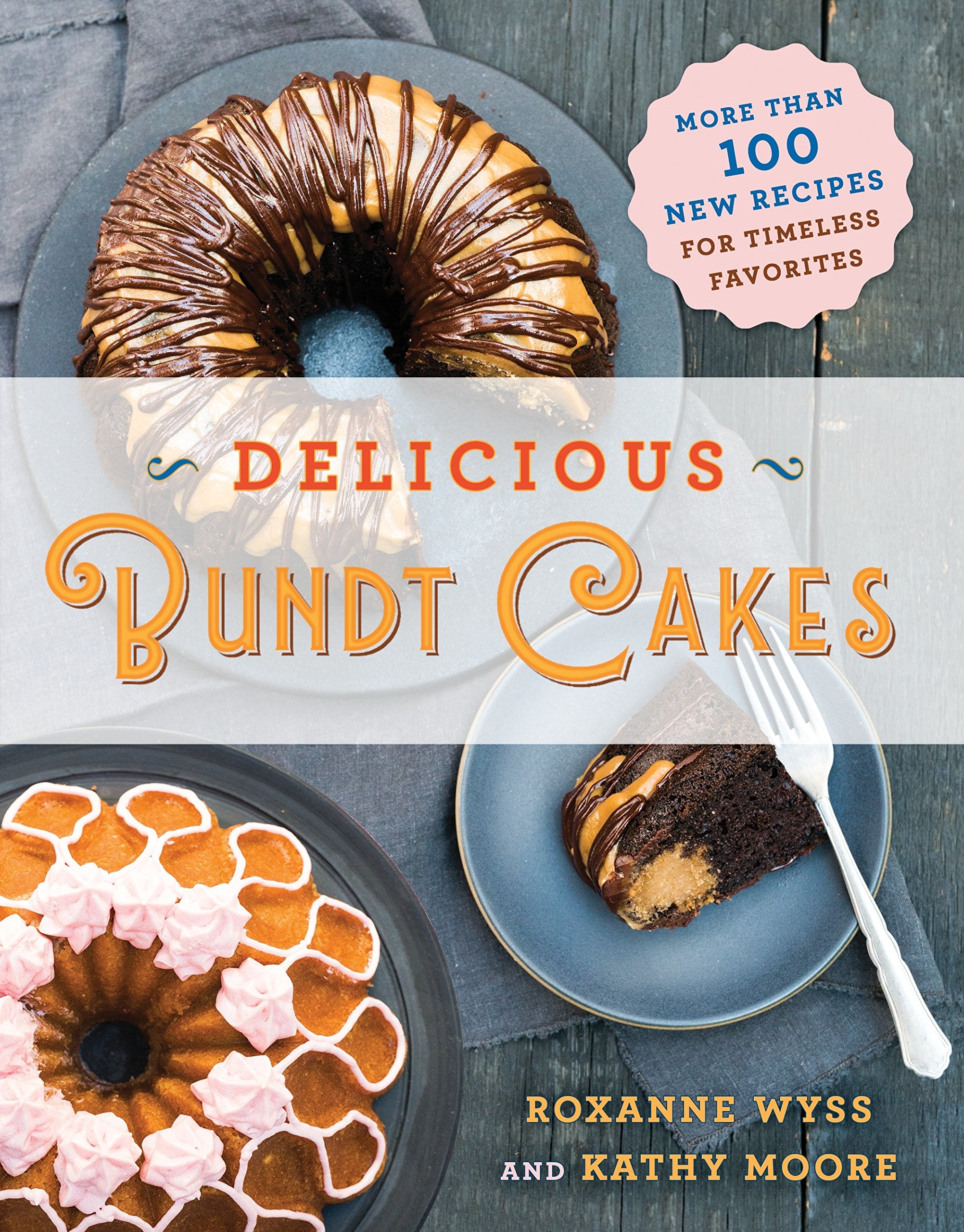 Delicious Bundt Cakes: More Than 100 New Recipes for Timeless Favorites,New