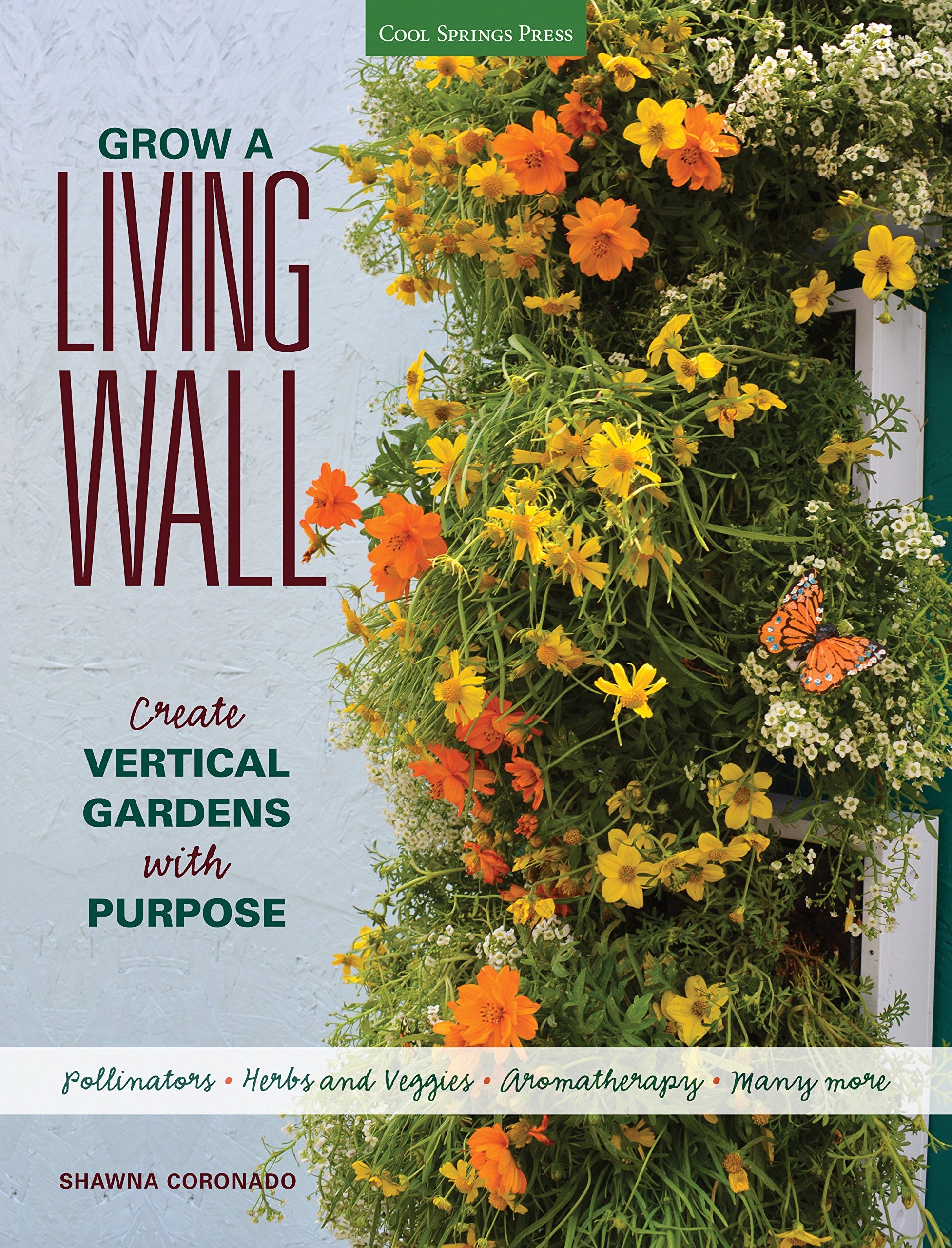 Grow A Living Wall: Create Vertical Gardens With Purpose: Pollinators Herbs And Veggies Aromatherapy Many More