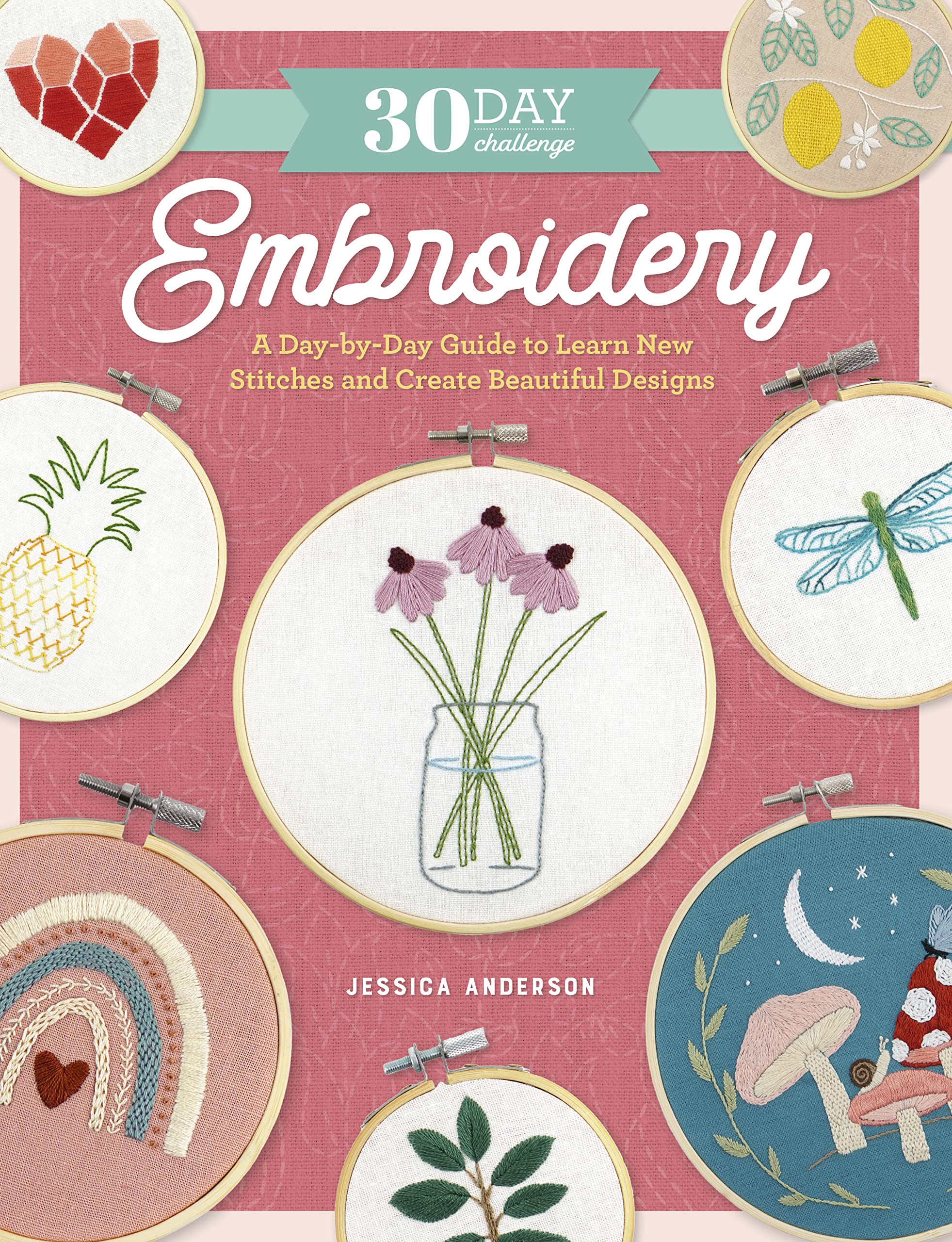 The 30Day Embroidery Challenge: A Daybyday Guide To Learn New Stitches And Create Beautiful Designs (30Day Craft Challenge),New