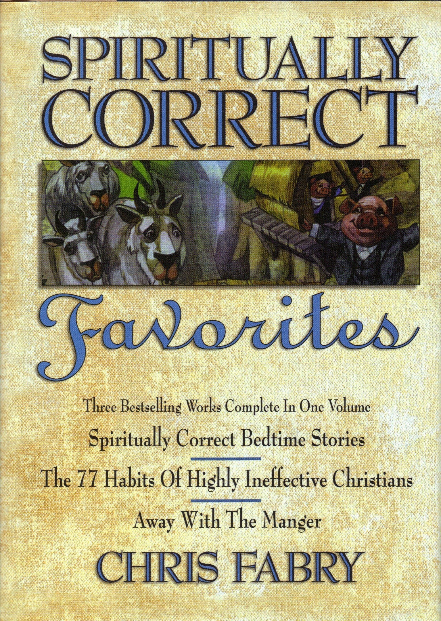 Spiritually Correct Favorites: Spiritually Correct Bedtime Stories, the 77 Habits of Highly Ineffective Christians, Away With th,Used