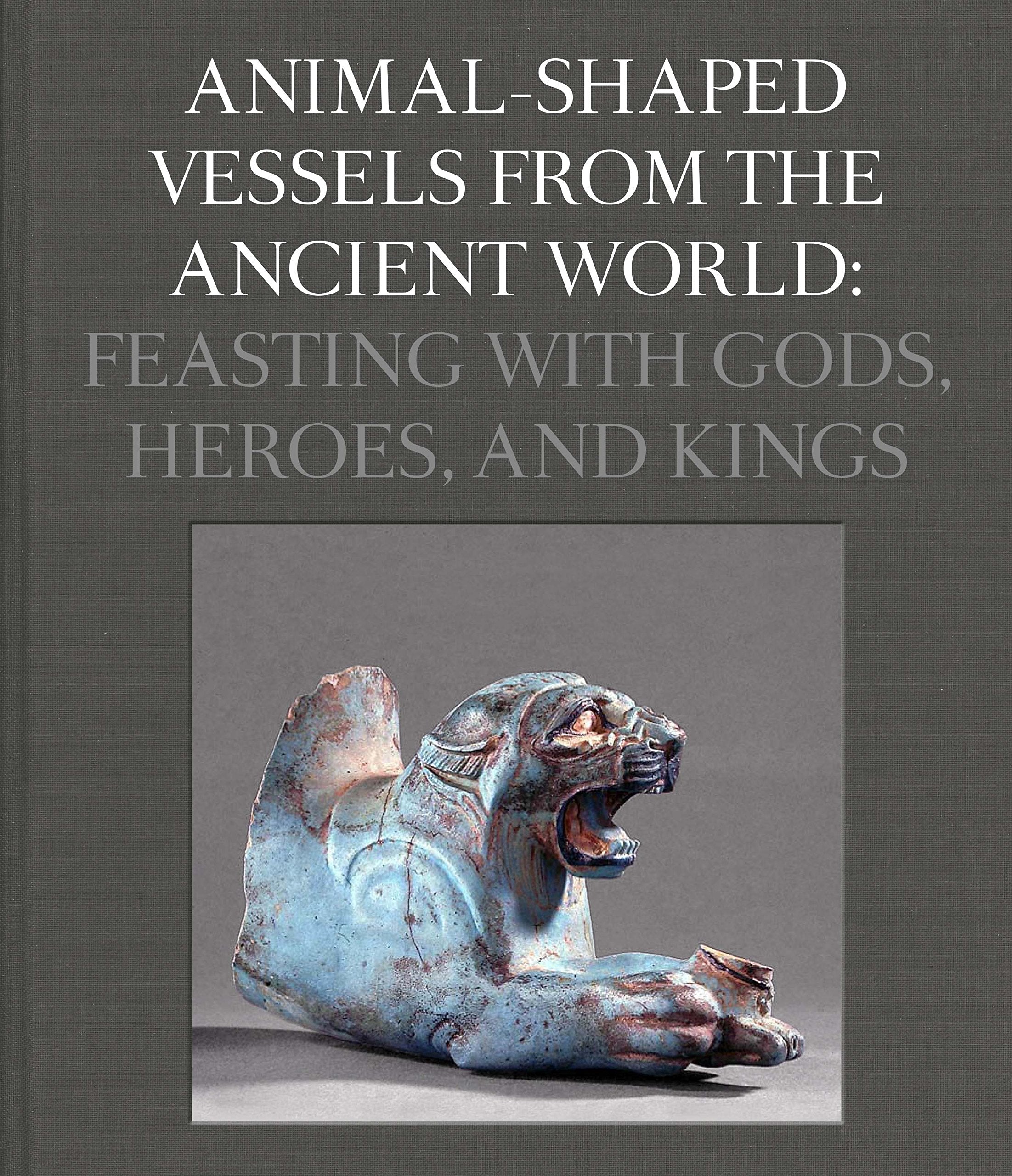 AnimalShaped Vessels from the Ancient World: Feasting with Gods, Heroes, and Kings,Used