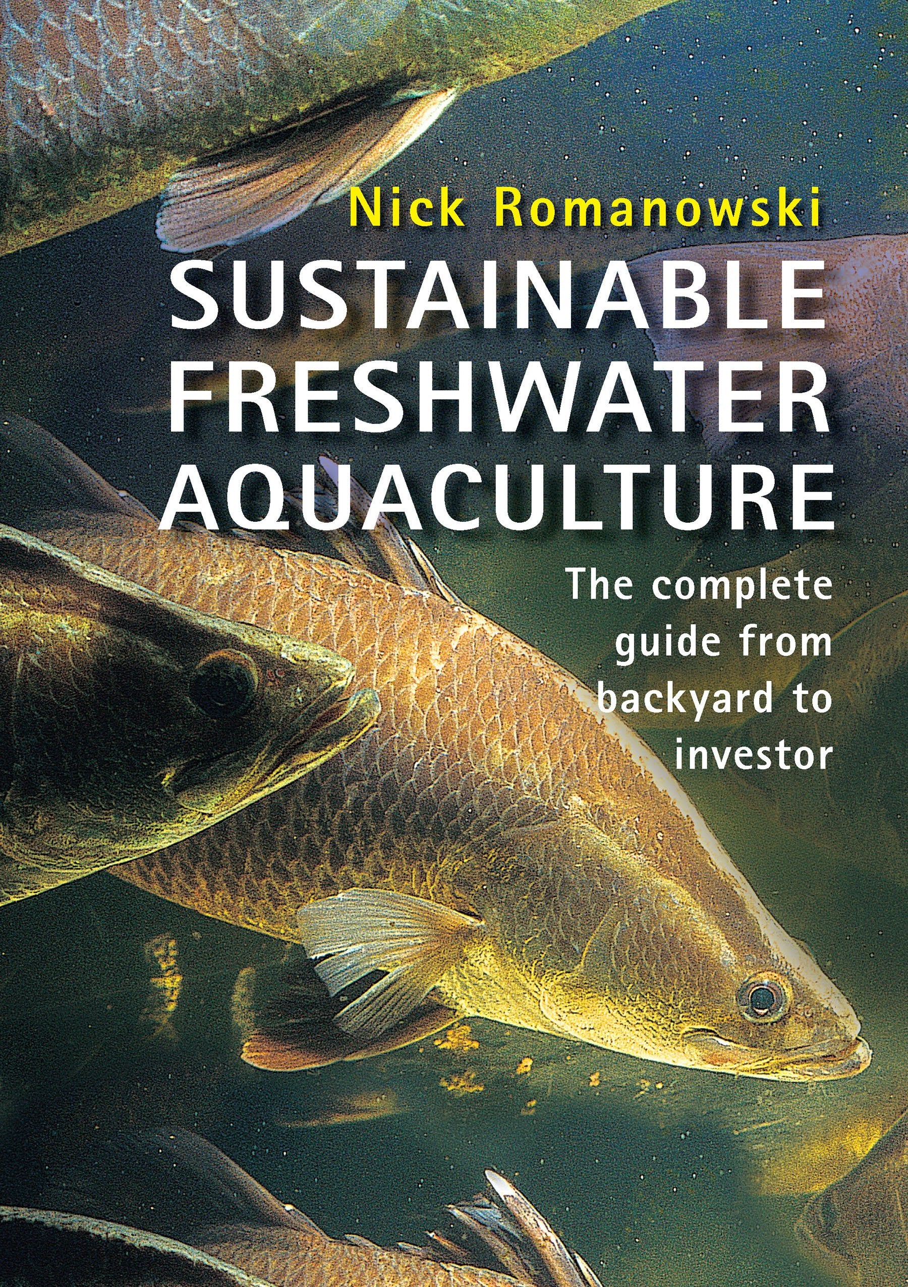 Sustainable Freshwater Aquacultures: The Complete Guide From Backyard To Investor,Used