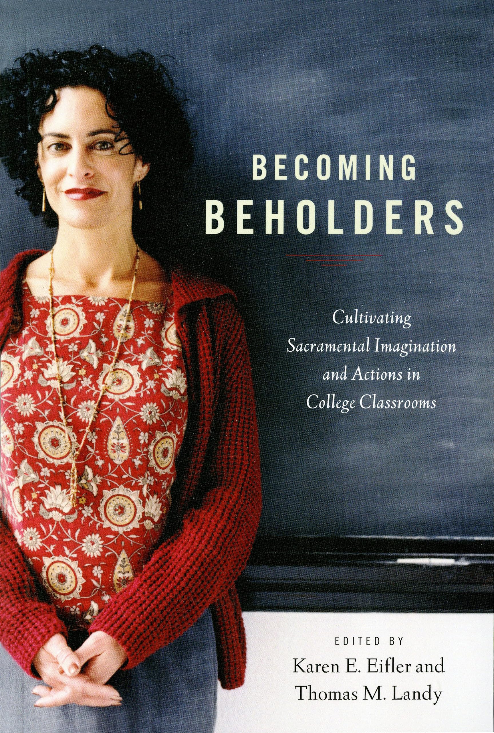 Becoming Beholders: Cultivating Sacramental Imagination And Actions In College Classrooms,Used