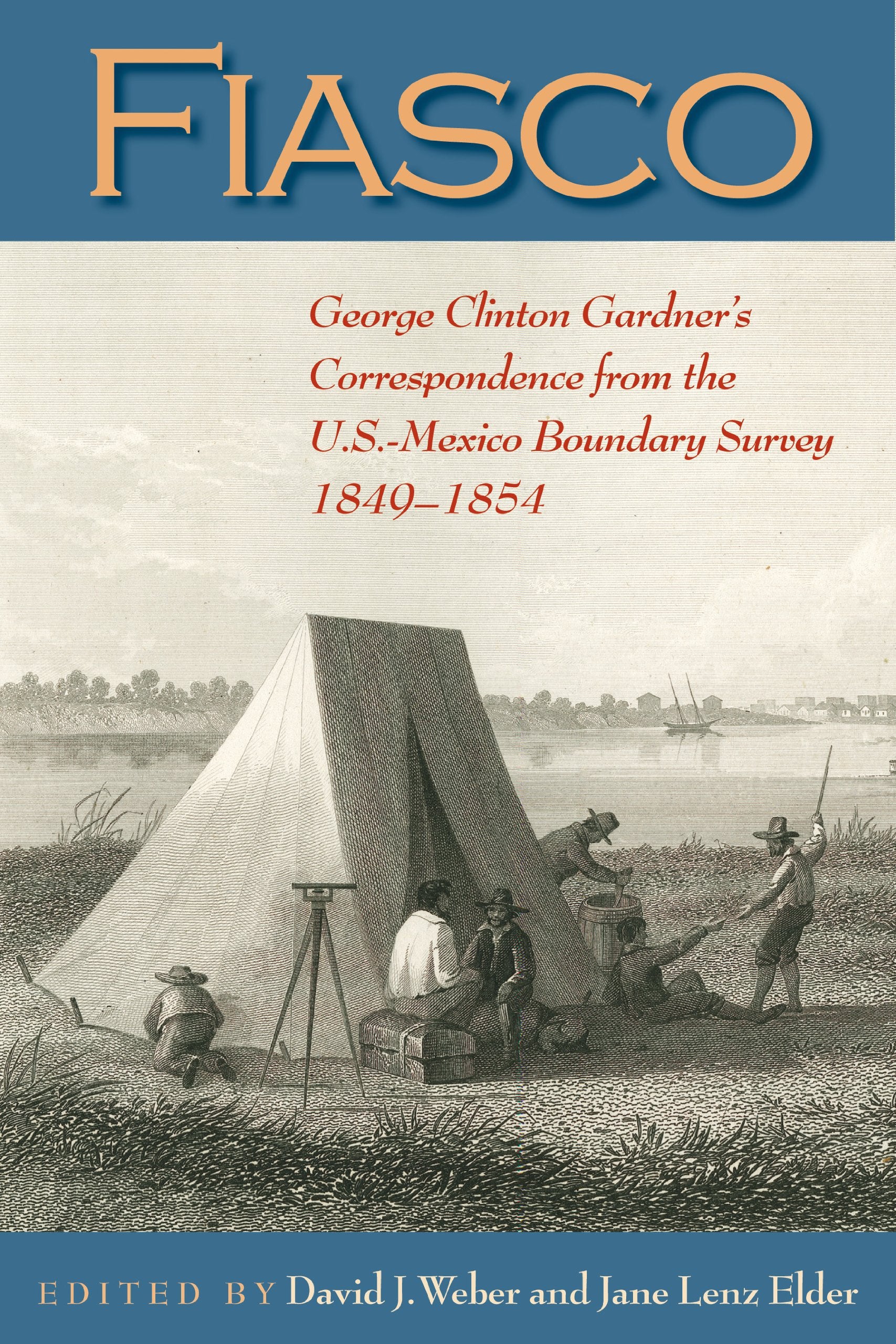 Fiasco: George Clinton Gardner s Correspondence from the U.S.Mexico Boundary Survey, 18491854 (DeGolyer Library Series),Used