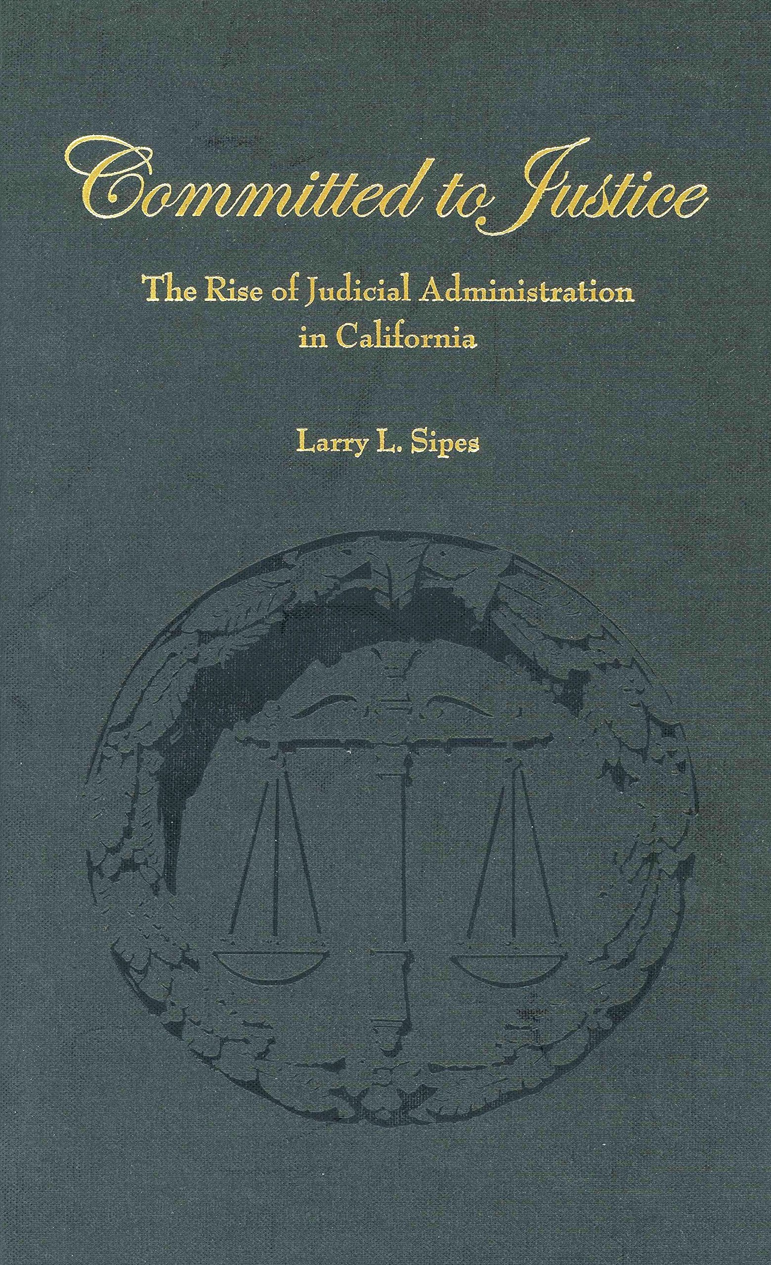 Committed to Justice: The Rise of Judicial Administration in California,Used