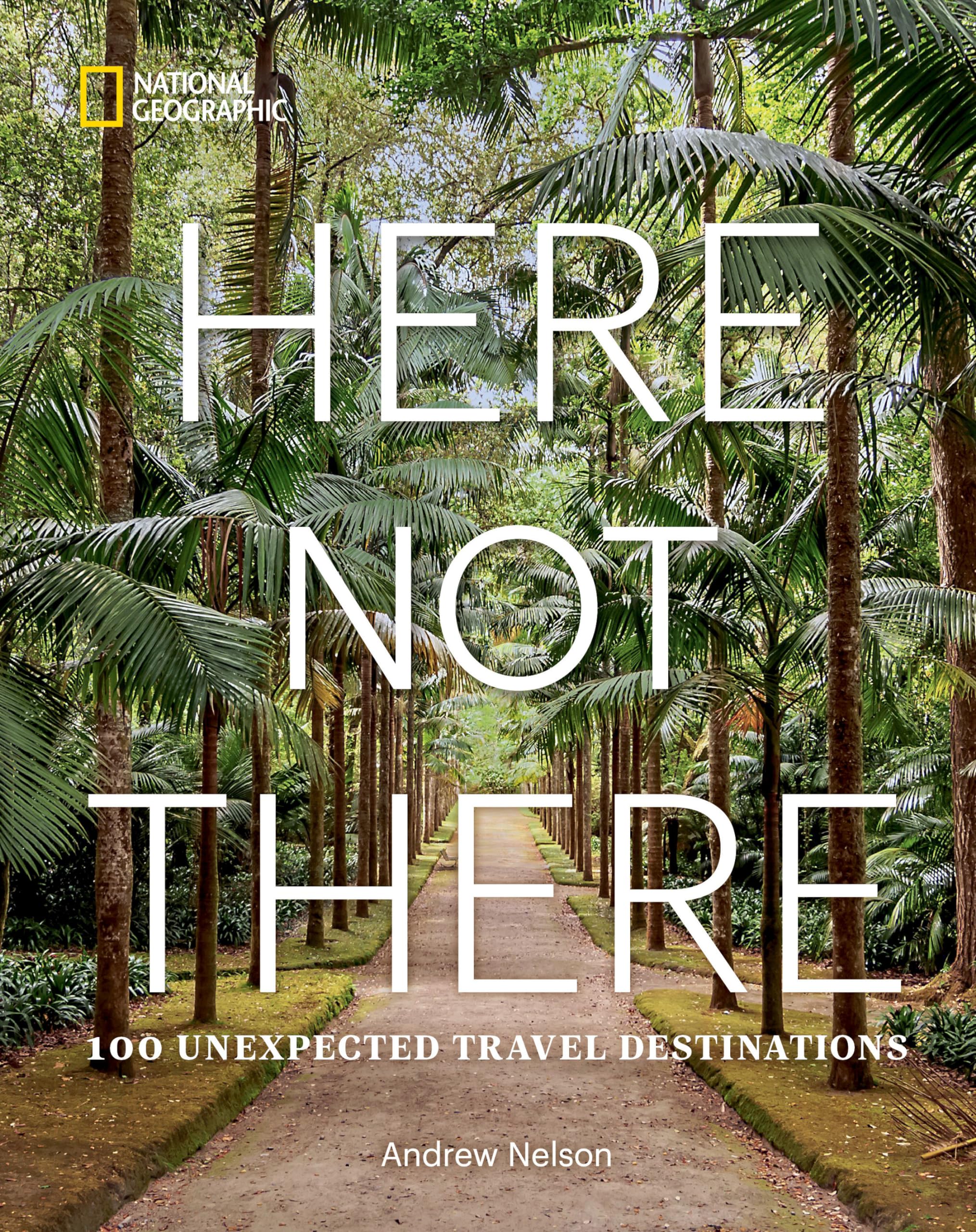Here Not There: 100 Unexpected Travel Destinations,New