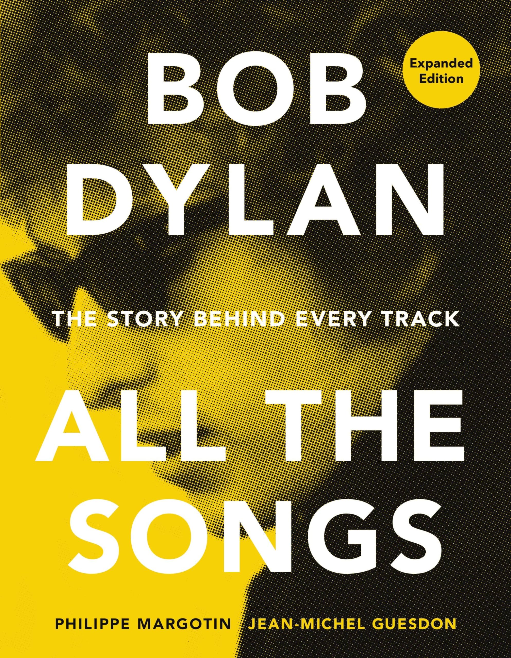 Bob Dylan All The Songs: The Story Behind Every Track Expanded Edition,New