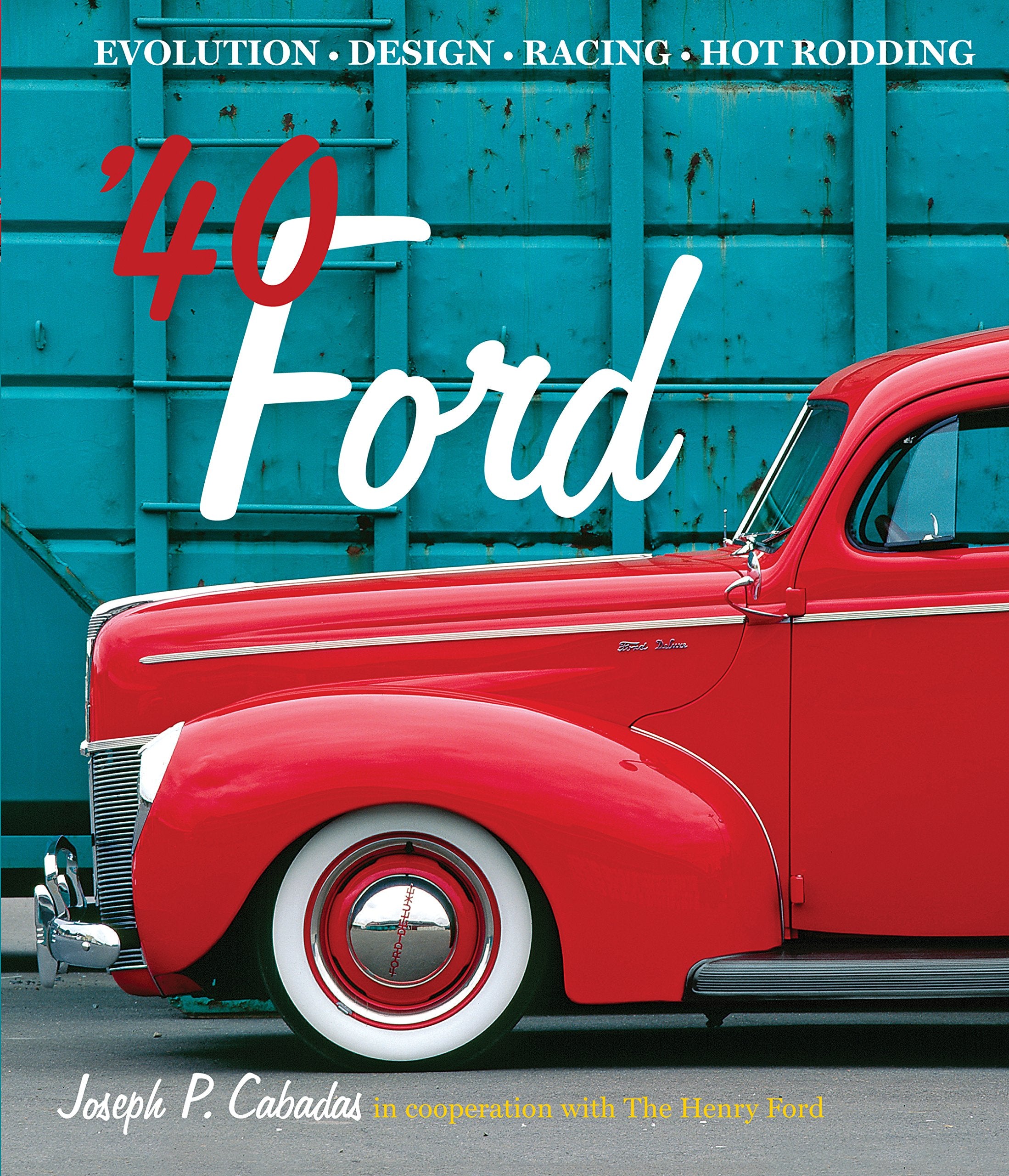 40 Ford: Evolution * Design * Racing * Hot Rodding,New
