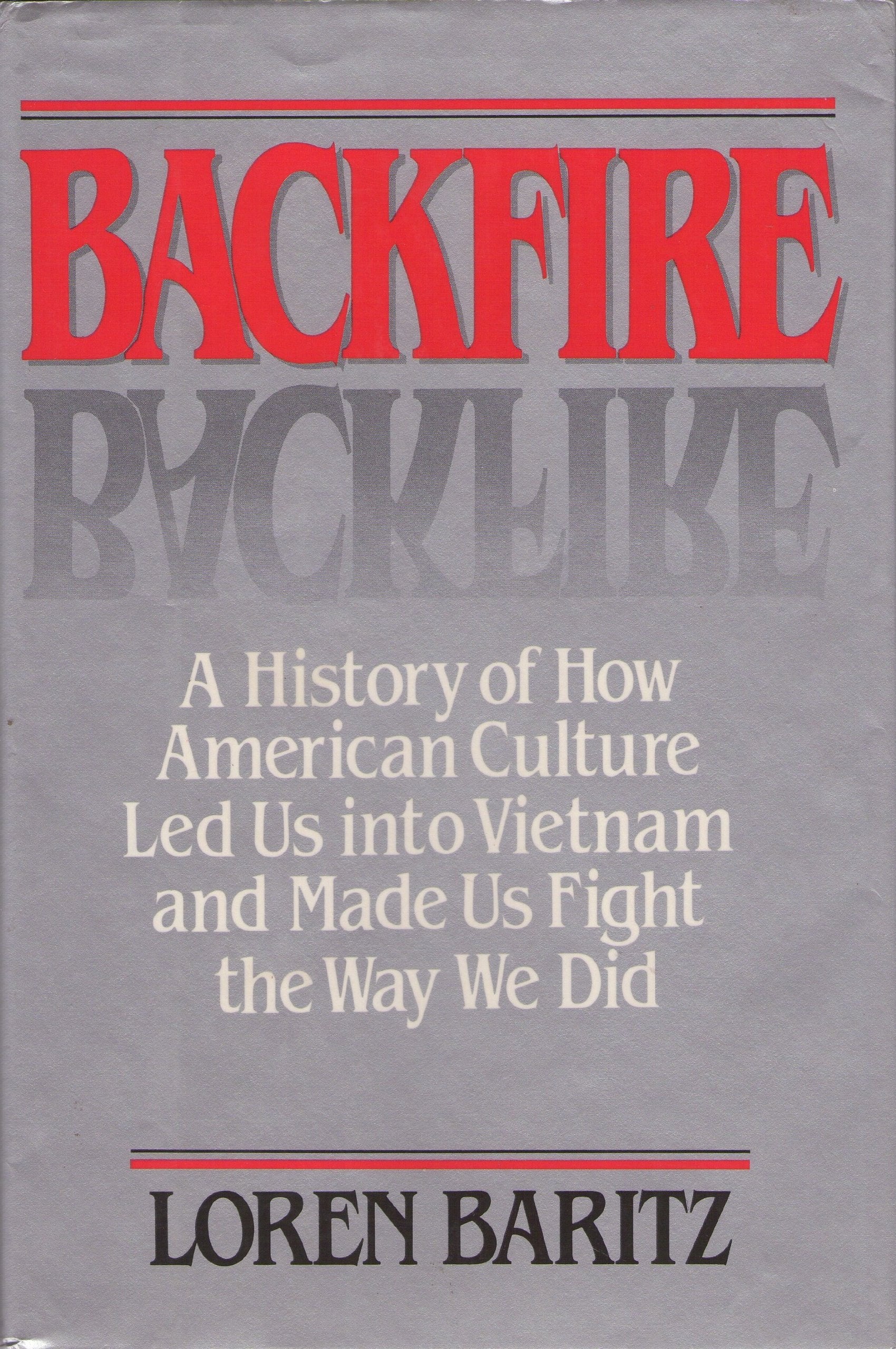 Backfire: A History Of How American Culture Led Us Into Vietnam And Made Us Fight The Way We Did,New