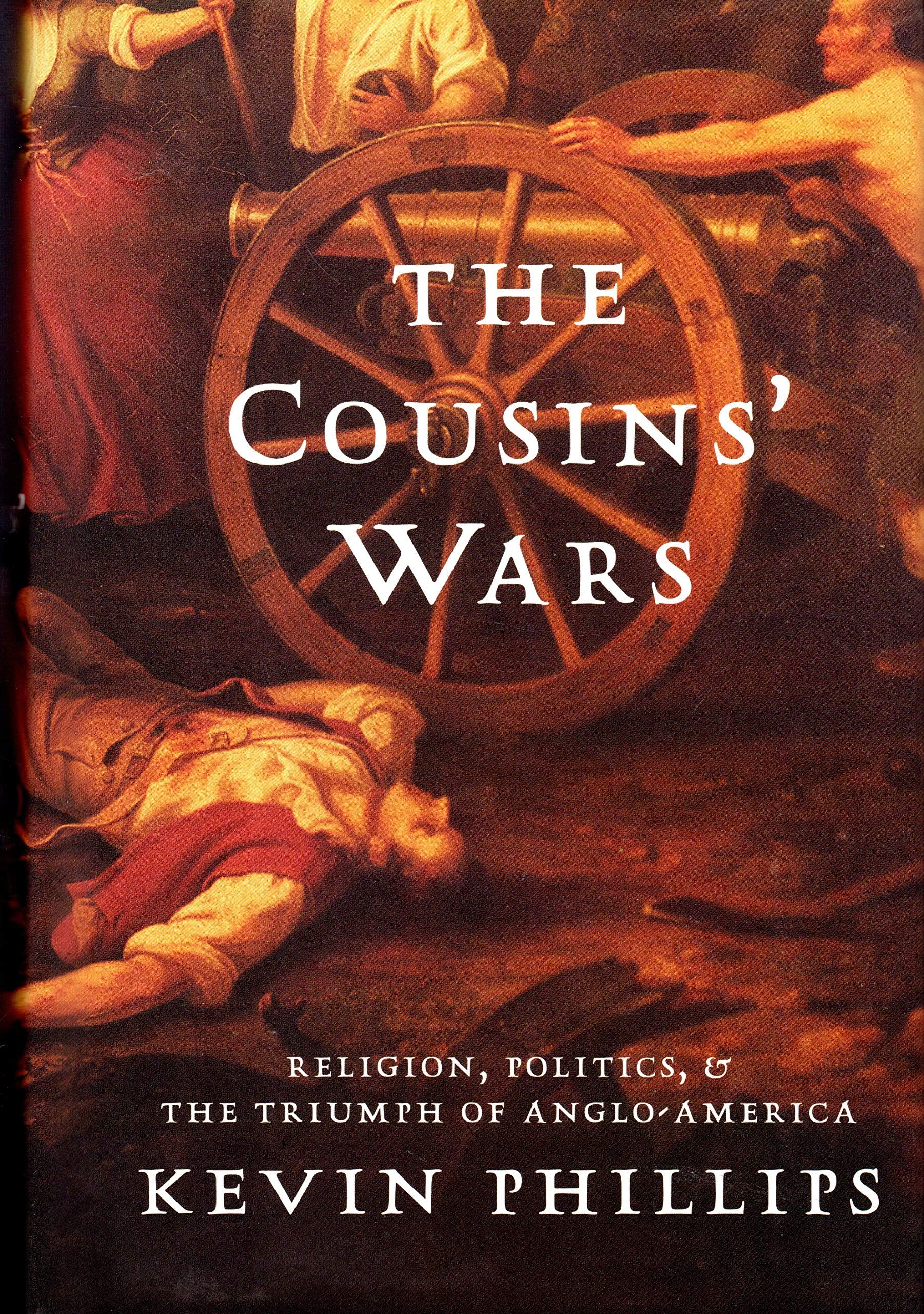 The Cousins' Wars: Religion, Politics, Civil Warfare, And The Triumph Of Angloamerica,New
