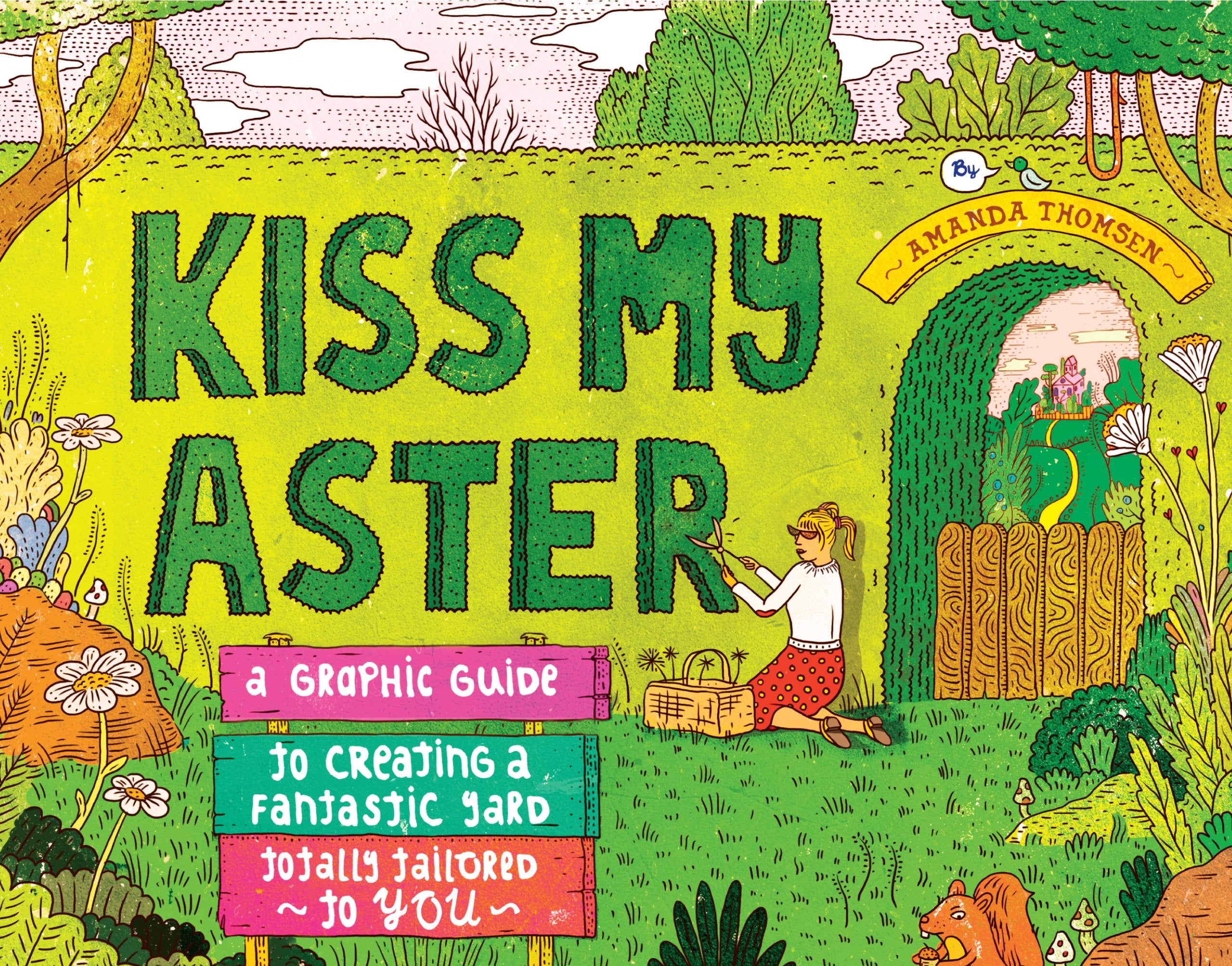 Kiss My Aster: A Graphic Guide To Creating A Fantastic Yard Totally Tailored To You,New