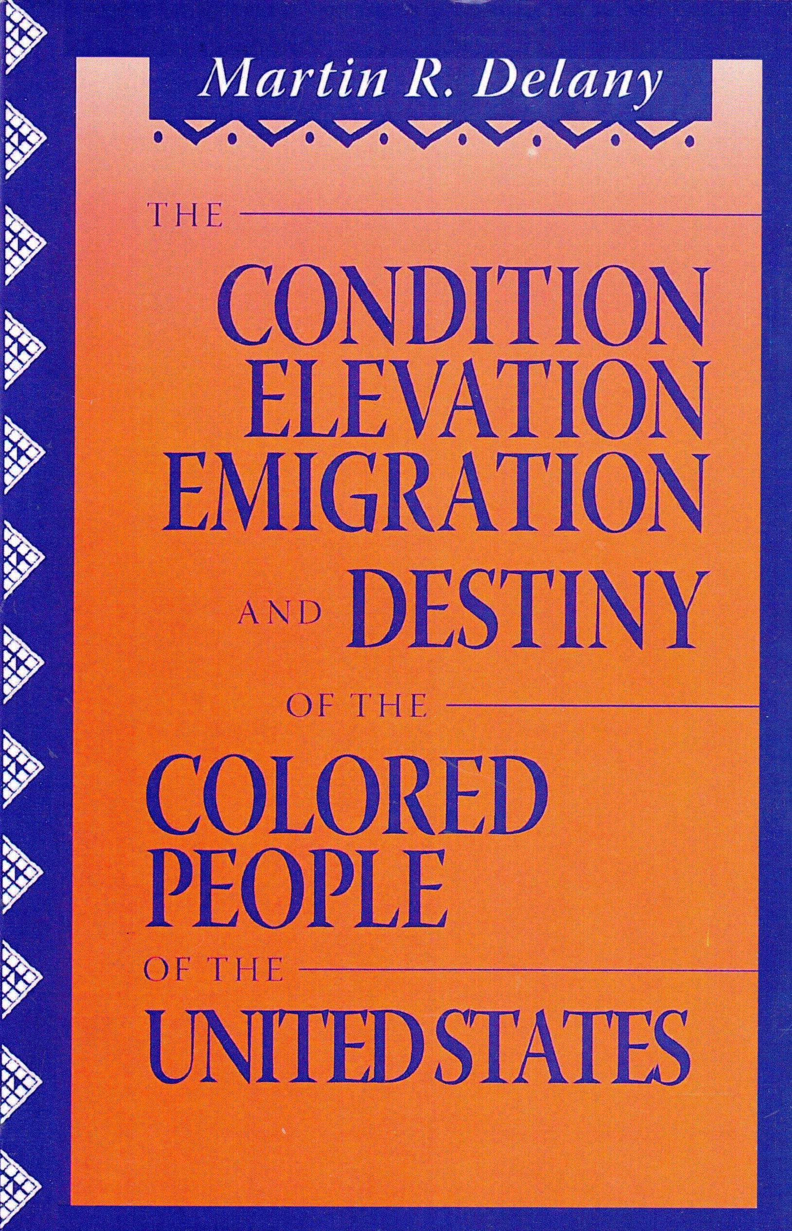 The Condition Elevation, Emigration and Destiny of the Colored People of the United States,New