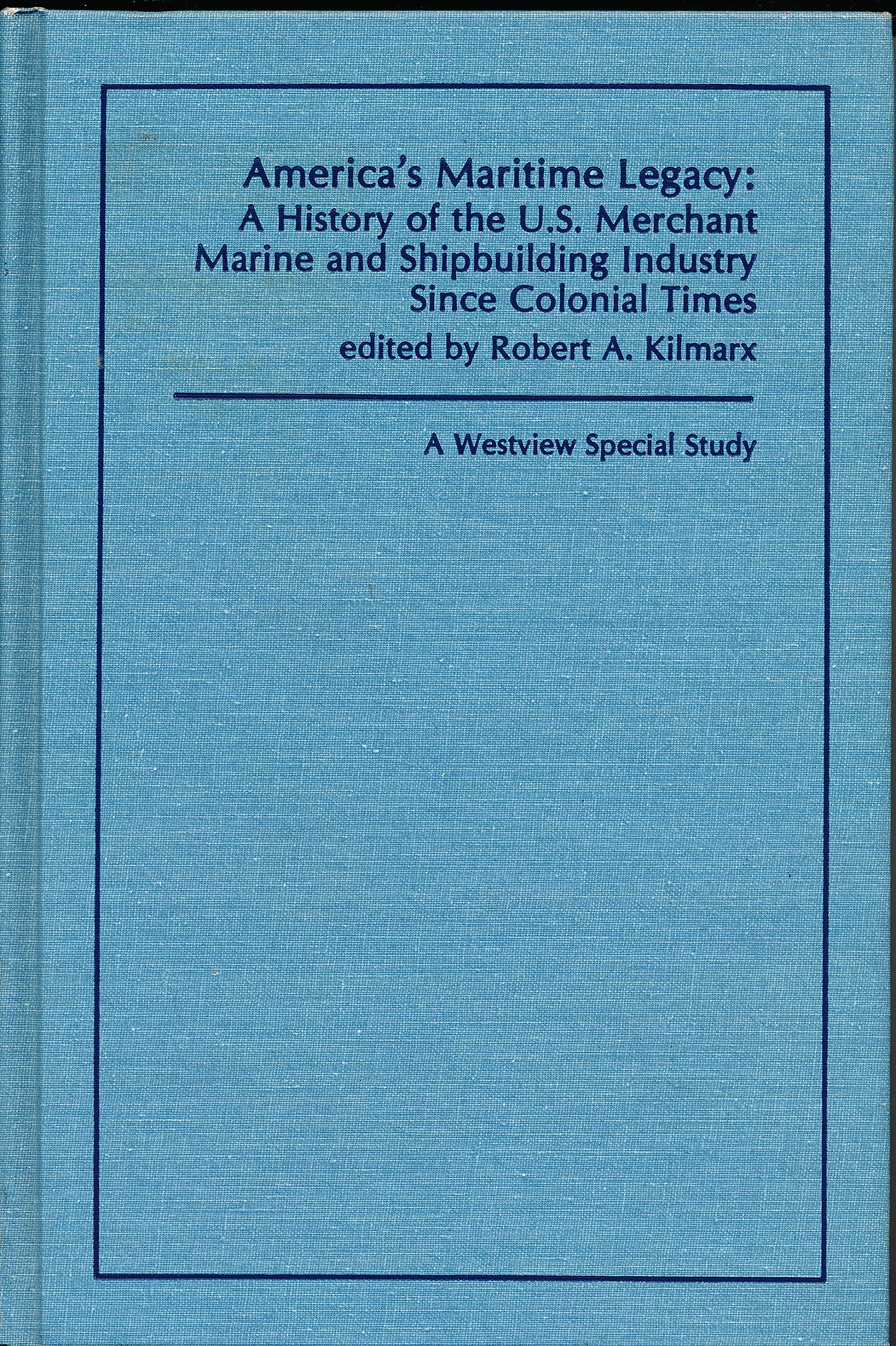 America's Maritime Legacy: A History Of The U.s. Merchant Marine And Shipbuilding Industry Since Colonial Times,Used