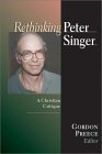Rethinking Peter Singer: A Christian Critique,New