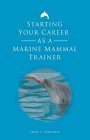 Starting Your Career As A Marine Mammal Trainer,New