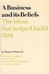 Business And Its Beliefs: The Ideas That Helped Build Ibm,New