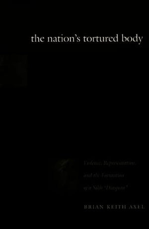 The Nation'S Tortured Body: Violence, Representation, And The Formation Of A Sikh Diaspora