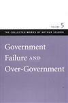 Government Failure And Overgovernment (The Collected Works Of Arthur Seldon),New