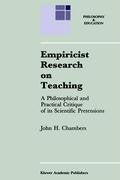 Empiricist Research on Teaching: A Philosophical and Practical Critique of its Scientific Pretensions (Philosophy and Education),Used