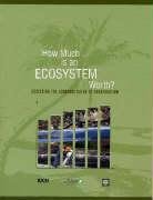How Much Is An Ecosystem Worth?: Assessing The Economic Value Of Conservation,New