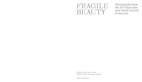 Fragile Beauty: Photographs from the Sir Elton John and David Furnish Collection,New