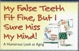 My False Teeth Fit Fine, but I Sure Miss My Mind!: A Humorous Look at Aging,Used