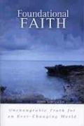 Foundational Faith: Unchangeable Truth for an Everchanging World,Used