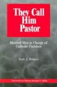 They Call Him Pastor: Married Men in Charge of Catholic Parishes,Used