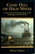Come Hell or High Water: A Lively History of Steamboating on the Mississippi and Ohio Rivers,Used
