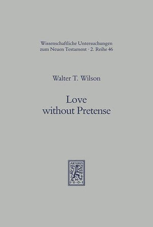 Love Without Pretense: Romans 12.921 and HellenisticJewish Wisdom Literature (Wissenschaftliche Untersuchungen Zum Neuen Testa,New