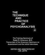 The Technique And Practice Of Psychoanalysis: The Training Seminars Of Ralph R. Greenson, M.D. : Transcripts Of The Greenson Sem,New