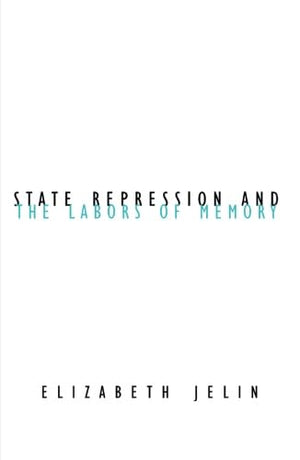 State Repression And The Labors Of Memory (Volume 18) (Contradictions Of Modernity)