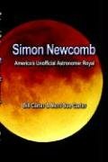 Simon Newcomb: America's Unofficial Astronomer Royal,Used