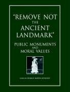 Remove Not the Ancient Landmark: Public Monuments and Moral Values,Used