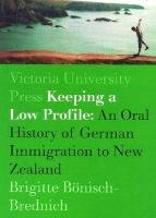 Keeping a Low Profile: An Ethnology of German Immigration to New Zealand,Used