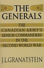 The Generals: The Canadian Army'S Senior Commanders In The Second World War