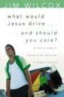 What Would Jesus Drive...and Should You Care?: A Look at What It Means to Be Christian in Todays Culture