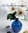 Silk Flower Arranging: Easy, Elegant Displays,Used