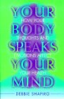 Your Body Speaks Your Mind: How Your Thoughts And Emotions Affect Your Health
